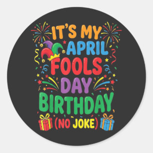 It's My April Fools Birthday and That's No Joke Classic Round Sticker
