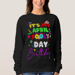 It's My April Fool's Day Birthday April Fool's Day Sweatshirt