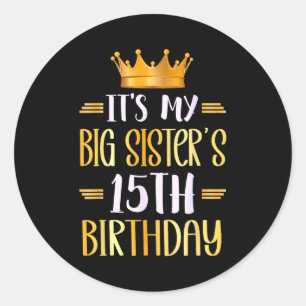 Its My Big Sisters 15th Birthday Happy 15 Years Ol Classic Round Sticker