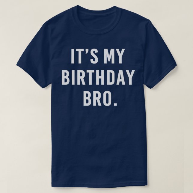 Its My Birthday Bro  T-Shirt (Design Front)