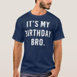 Its My Birthday Bro  T-Shirt<br><div class="desc">Its My Birthday Bro  .</div>