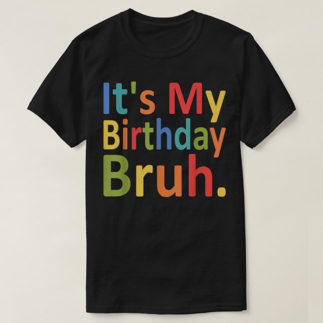 It's My Birthday Bruh Funny Men and Women Birthday T-Shirt (Design Front)