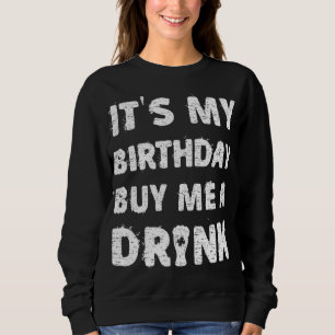 It's My Birthday Buy Me A Drink Great Anniversary  Sweatshirt