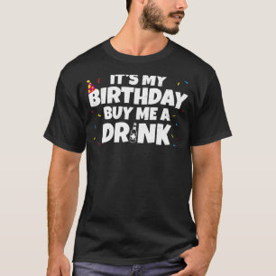 ITS MY BIRTHDAY BUY ME A DRINK T-Shirt