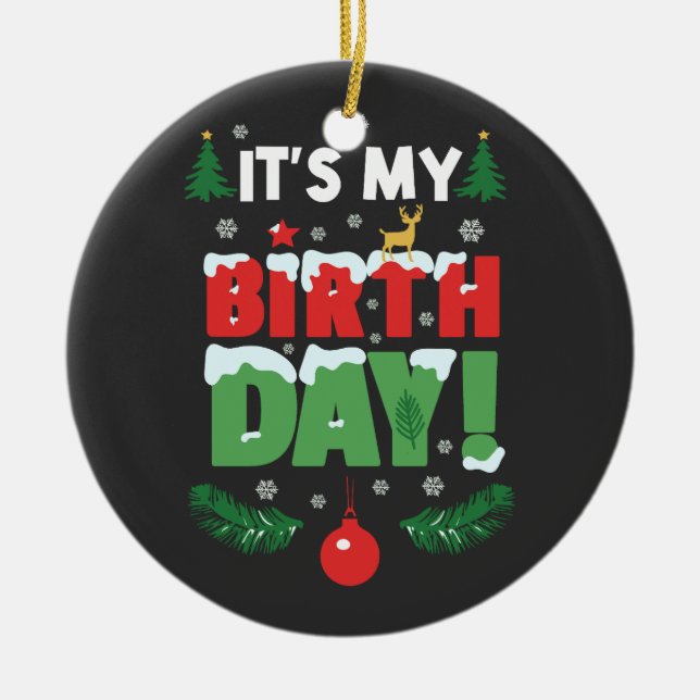It's My Birthday Christmas Funny Bday Xmas Ceramic Ornament (Front)