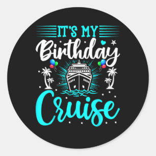 It's My Birthday Cruise - Cruise Vacation Birthday Classic Round Sticker