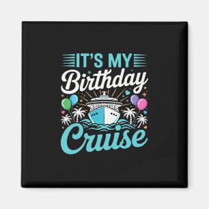 It's My Birthday Cruise - Cruise Vacation Birthday Magnet