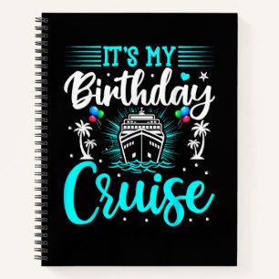 It's My Birthday Cruise - Cruise Vacation Birthday Notebook