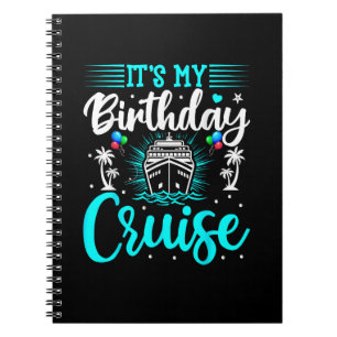 It's My Birthday Cruise - Cruise Vacation Birthday Notebook