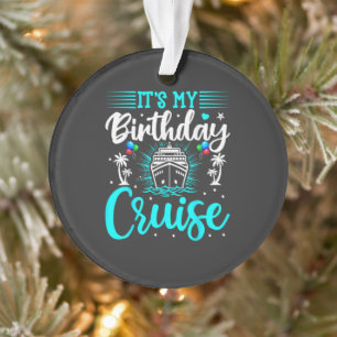 It's My Birthday Cruise - Cruise Vacation Birthday Ornament