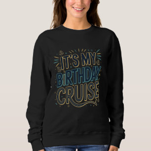 It's my birthday cruise Funny Family or Girls Trip Sweatshirt