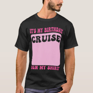 It's My Birthday Cruise Sign My Shirt Funny Cruise