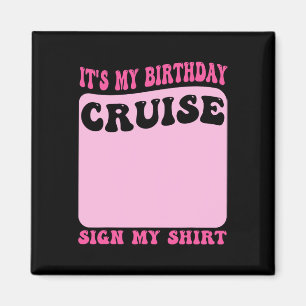 It's My Birthday Cruise Sign My Shirt Funny Cruise Magnet