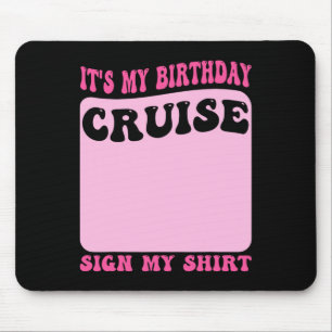 It's My Birthday Cruise Sign My Shirt Funny Cruise Mouse Pad