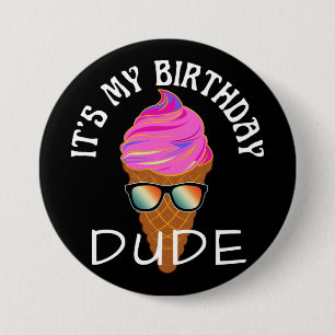 ITS MY BIRTHDAY DUDE 7.5 CM ROUND BADGE