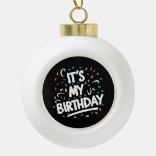 It's My Birthday For Boys Girls Kids Men Women Fun Ceramic Ball Christmas Ornament