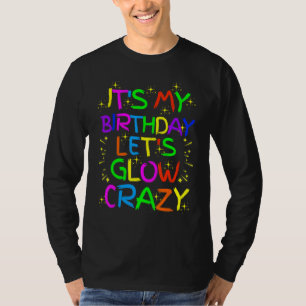 It's My Birthday Glow Party Let's Glow Crazy T-Shirt