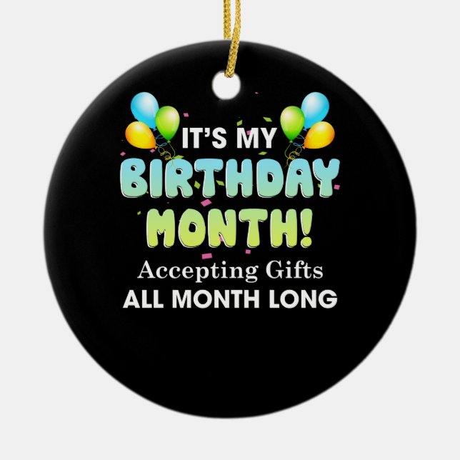 It's My Birthday Month Accepting Gifts All Month Ceramic Ornament (Front)