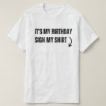 It's My Birthday Sign My Shirt Funny Cool Birthday<br><div class="desc">Perfect for those celebrating their birthday at their party and who want to add a bit of fun and creativity to it. Wear this cool and funny ice-breaker at a club or a bar on your birthday and let people gather around to sign your fun birthday tee. This fun and...</div>