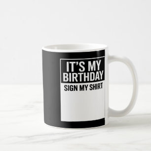 It's My Birthday Sign My Shirt Funny Men Women Boy Coffee Mug