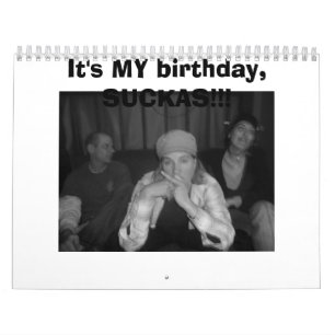 It's MY birthday, SUCKAS!!! Calendar