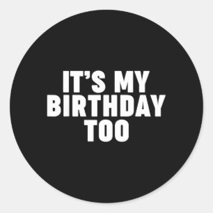 Its My Birthday Too Classic Round Sticker
