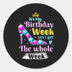 Its My Birthday Week Yes I Get The Whole Week _1 Classic Round Sticker