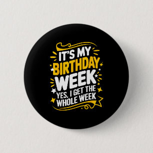 Its My Birthday Week Yes I Get The Whole Week 6 Cm Round Badge
