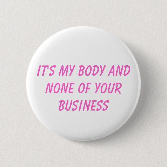 it's my body and none of your business 6 cm round badge (Front)