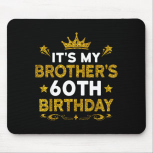 Its My Brothers 60th Birthday Happy Birthday 60 Ye Mouse Pad