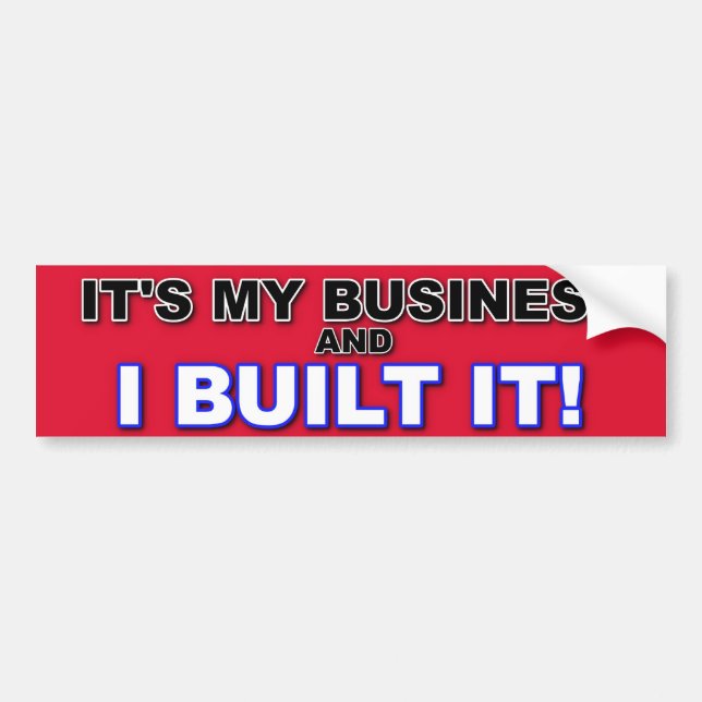 IT'S MY BUSINESS AND I BUILT IT BUMPER STICKER (Front)