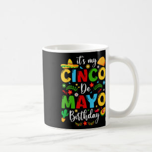 Its My Cinco De Mayo Birthday 2024 Funny Cinco De Coffee Mug