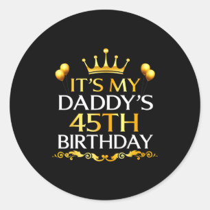 Its My Daddys 45th Birthday Happy Birthday 45 Year Classic Round Sticker