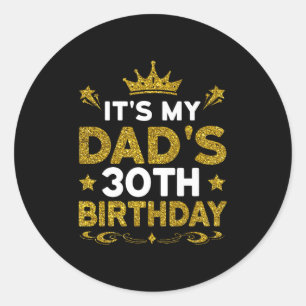 Its My Dads 30th Birthday Happy Birthday 30 Years Classic Round Sticker