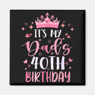 Its My Dads 40th Birthday nk Happy 40 Years Old Magnet