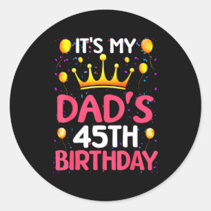 Its My Dads 45th Birthday Happy Birthday 45 Years Classic Round Sticker
