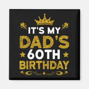 Its My Dads 60th Birthday Happy Birthday 60 Years  Magnet