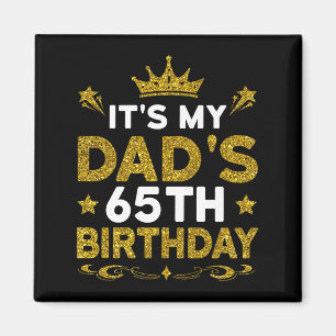 Its My Dads 65th Birthday Happy Birthday 65 Years Magnet