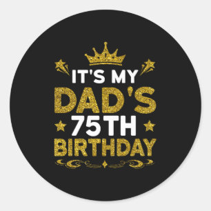 Its My Dads 75th Birthday Happy Birthday 75 Years Classic Round Sticker