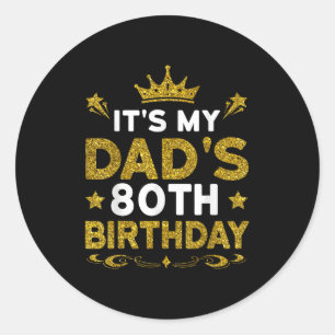 Its My Dads 80th Birthday Happy Birthday 80 Years Classic Round Sticker