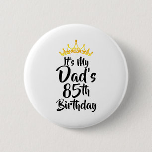 Its My Dads 85th Birthday Crown Happy 85 Years Old 6 Cm Round Badge