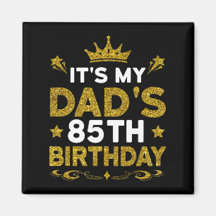 Its My Dads 85th Birthday Happy Birthday 85 Years Magnet