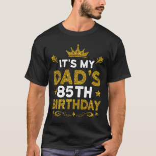 Its My Dads 85th Birthday Happy Birthday 85 Years T-Shirt