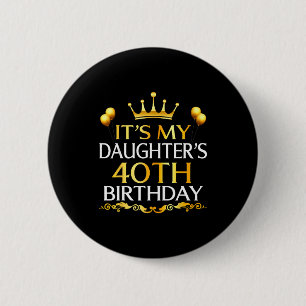 Its My Daughters 40th Birthday Happy Birthday 40 Y 6 Cm Round Badge