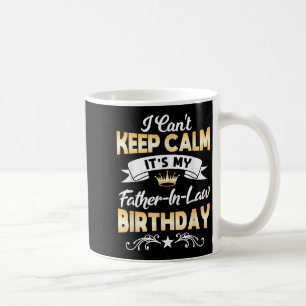 It's My Father-in-law Birthday Shirt I Can't Keep  Coffee Mug