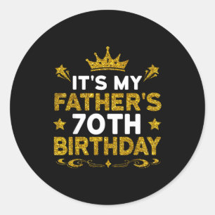 Its My Fathers 70th Birthday Happy Birthday 70 Yea Classic Round Sticker