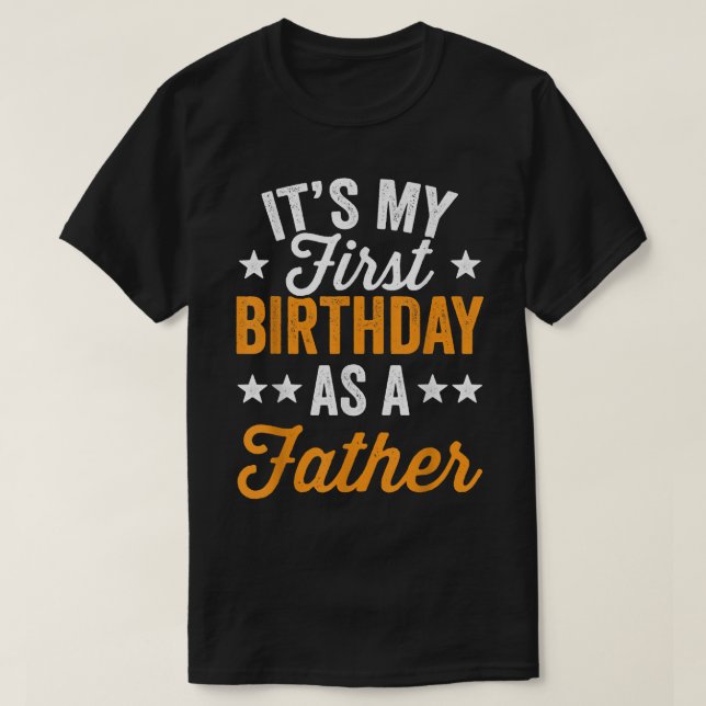 Its My First Birthday As A Father Daddy Dad Party  T-Shirt (Design Front)