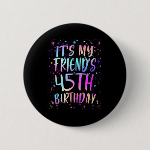 Its My Friends 45th Birthday Colorful Happy 45 Yea 6 Cm Round Badge