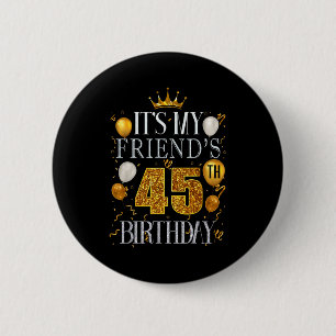 Its My Friends 45th Birthday Happy Birthday 45 Yea 6 Cm Round Badge