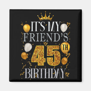 Its My Friends 45th Birthday Happy Birthday 45 Yea Magnet